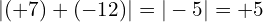 \[|(+7)+(-12)|=|-5|=+5\]