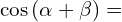 \[\cos{(\alpha+\beta)}=\]