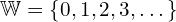 \Bbb{W}=\{0,1,2,3, …\}