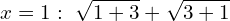 \[x=1: \,\,\sqrt{1+3}+\sqrt{3+1}\]