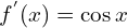 f^{'}(x)=\cos{x}