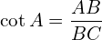 \[\cot {A}=\frac{AB}{BC}\]