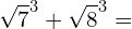 \[\sqrt{7}^{3}+\sqrt{8}^{3}=\]