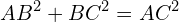 \[AB^{2}+BC^{2}=AC^{2}\]