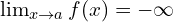 \lim_{x \to a}{f(x)}=-\infty