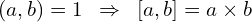 \[(a,b)=1\,\,\,\Rightarrow\,\,\,[a,b]=a\times b\]