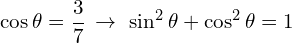 \[\cos{\theta}=\frac{3}{7}\,\rightarrow\,\,\sin^{2}{\theta}+\cos^{2}{\theta}=1\]
