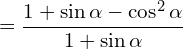 \[=\frac{1+\sin{\alpha}-\cos^{2}{\alpha}}{1+\sin{\alpha}}\]