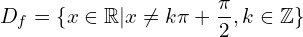 \[D_{f}=\{x \in \Bbb{R} | x \neq k \pi+\frac{\pi}{2},k \in \Bbb{Z}\}\]