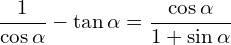 \[\frac{1}{\cos{\alpha}}-\tan{\alpha}=\frac{\cos{\alpha}}{1+\sin{\alpha}}\]
