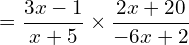 \[=\frac{3x-1}{x+5} \times \frac{2x+20}{-6x+2}\]
