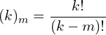 \[(k)_{m}=\frac{k!}{(k-m)!}\]
