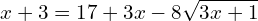 \[x+3=17+3x-8\sqrt{3x+1}\]