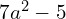 7a^{2}-5