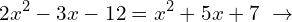 \[2x^{2}-3x-12=x^{2}+5x+7\,\,\rightarrow\]