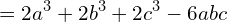 \[=2a^{3}+2b^{3}+2c^{3}-6abc\]