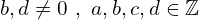 b,d \neq 0 \,\,,\,\,a,b,c,d \in \Bbb{Z}
