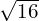 \sqrt{16}