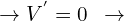 \[\rightarrow V^{'}=0\,\,\,\rightarrow\]