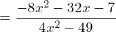 \[=\frac{-8x^{2}-32x-7}{4x^{2}-49}\]