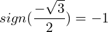 \[sign(\frac{-\sqrt{3}}{2})=-1\]