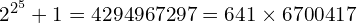 2^{2^{5}}+1=4294967297=641\times 6700417