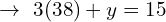 \[\,\,\rightarrow\,\,3(38)+y=15\]