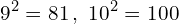 \[9^{2}=81\,,\,\,10^{2}=100\]