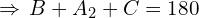 \[\Rightarrow\,B+A_{2}+C=180\]
