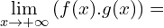 \[\lim_{x \to +\infty} {(f(x) . g(x))}=\]