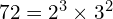 72=2^{3}\times 3^{2}