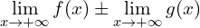\[\lim_{x \to +\infty}f(x) \pm \lim_{x \to +\infty}{g(x)}\]
