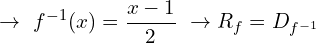 \[\rightarrow \,\,f^{-1}(x)=\frac{x-1}{2}\,\,\rightarrow  R_{f}=D_{f^{-1}}\]