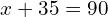 \[x+35=90\]