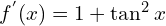 f^{'}(x)=1+\tan^{2}{x}
