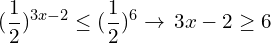 \[(\frac{1}{2})^{3x-2} \le (\frac{1}{2})^{6} \rightarrow \, 3x-2 \ge 6\]