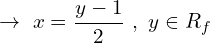 \[\rightarrow\,\,x=\frac{y-1}{2}\,\,,\,\,y \in R_{f}\]