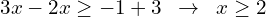\[3x-2x \ge -1+3 \,\,\, \rightarrow \,\,\, x \ge 2\]