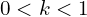 0 < k < 1