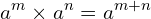 \[a^{m}\times a^{n}=a^{m+n}\]