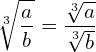 \[\sqrt[3]{\frac{a}{b}}=\frac{\sqrt[3]{a}}{\sqrt[3]{b}}\]